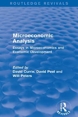 Microeconomic Analysis (Routledge Revivals): Essays in Microeconomics and Economic Development - Currie, David (Editor), and Peel, David (Editor), and Peters, Will (Editor)