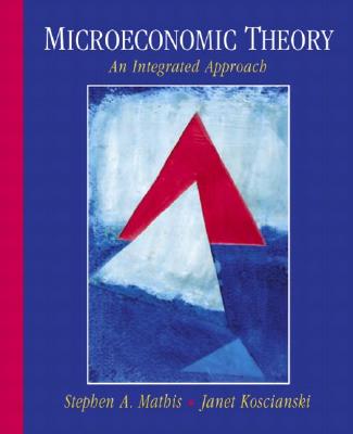 Microeconomic Theory: An Integrated Approach - Mathis, Stephen, and Koscianski, Janet