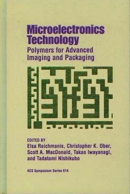 Microelectronics Technology: Polymers for Advanced Imaging and Packaging - Reichmanis, Elsa (Editor), and Ober, Christopher K (Editor), and MacDonald, Scott A (Editor)