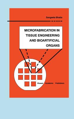 Microfabrication in Tissue Engineering and Bioartificial Organs - Bhatia, Sangeeta N