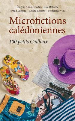 Microfictions cal?doniennes: 100 petits Cailloux - Deborde, Luc, and Mussard, Firmin, and Rossero, Roland