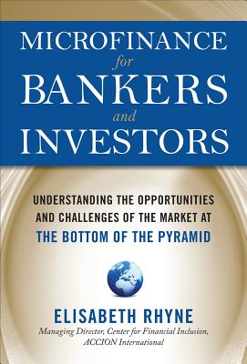 Microfinance for Bankers and Investors: Understanding the Opportunities and Challenges of the Market at the Bottom of the Pyramid - Rhyne, Elizabeth