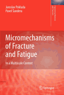 Micromechanisms of Fracture and Fatigue: In a Multi-Scale Context