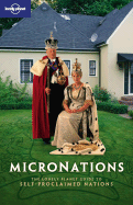 Micronations: The Lonely Planet Guide to Home-Made Nations - Ryan, John, and Dunford, George, and Sellars, Simon