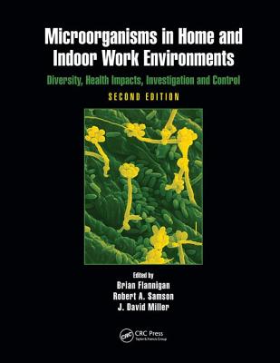 Microorganisms in Home and Indoor Work Environments: Diversity, Health Impacts, Investigation and Control, Second Edition - Flannigan, Brian (Editor), and Samson, Robert A. (Editor), and Miller, J. David (Editor)