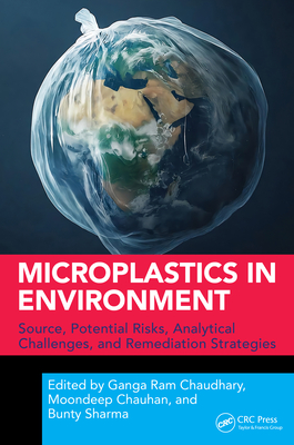 Microplastics in Environment: Source, Potential Risks, Analytical Challenges, and Remediation Strategies - Ram Chaudhary, Ganga (Editor), and Chauhan, Moondeep (Editor), and Sharma, Bunty (Editor)