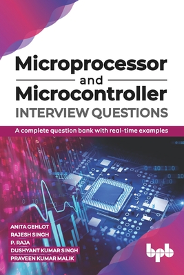 Microprocessor and Microcontroller Interview Questions:: A Complete Question Bank with Real-Time Examples - Rajesh Singh, Anita Gehlot