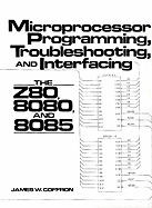 Microprocessor Programming, Troubleshooting, and Interfacing: The Z80, 8080, and 8085