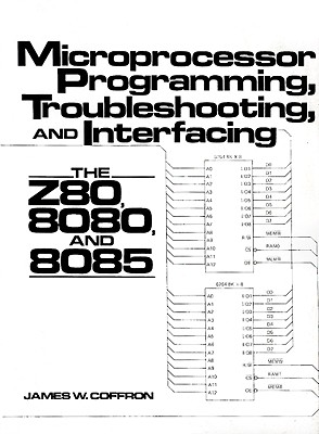 Microprocessor Programming, Troubleshooting, and Interfacing: The Z80, 8080, and 8085 - Coffron