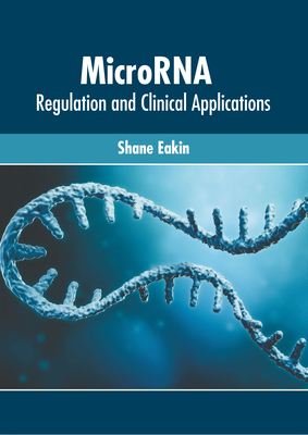 Microrna: Regulation and Clinical Applications - Eakin, Shane (Editor)