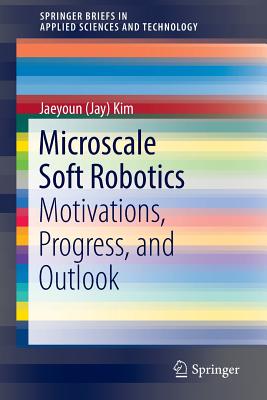 Microscale Soft Robotics: Motivations, Progress, and Outlook - Kim