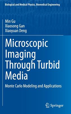 Microscopic Imaging Through Turbid Media: Monte Carlo Modeling and Applications - Gu, Min, and Gan, Xiaosong, and Deng, Xiaoyuan