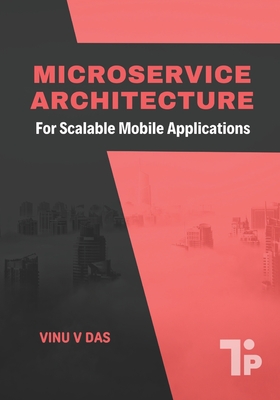 Microservice Architecture: For Scalable Mobile Applications - V Das, Vinu