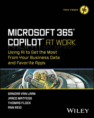 Microsoft 365 Copilot at Work: Using AI to Get the Most from Your Business Data and Favorite Apps - Van Laan, Sandar, and Matfess, Jared, and Flock, Thomas