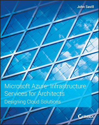 Microsoft Azure Infrastructure Services for Architects: Designing Cloud Solutions - Savill, John