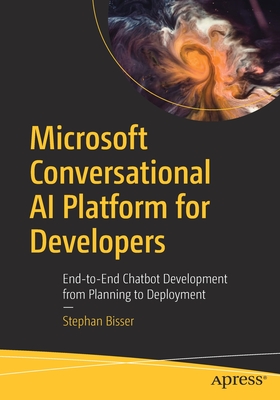 Microsoft Conversational AI Platform for Developers: End-To-End Chatbot Development from Planning to Deployment - Bisser, Stephan