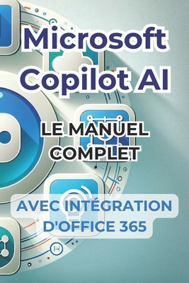 Microsoft Copilot AI. Guide complet et manuel pr?t ? l'emploi avec l'int?gration d'Office 365: Trucs et secrets pour changer votre vie avec l'IA - Panini, Ivano