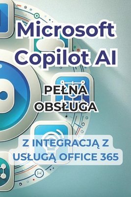 Microsoft Copilot AI. Kompletny przewodnik i gotowy do u ycia podr cznik z integracj  z Office 365: Sztuczki i sekrety, kt?re zmieni  Twoje  ycie dzi ki AI - Panini, Ivano