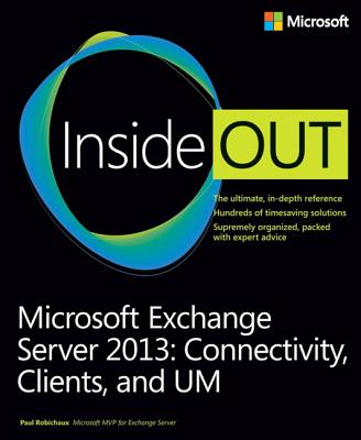 Microsoft Exchange Server 2013 Inside Out Connectivity, Clients, and Um - Robichaux, Paul