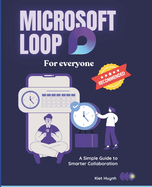 Microsoft Loop for Everyone: A Simple Guide to Smarter Collaboration