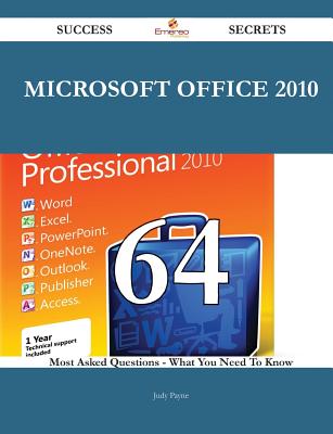 Microsoft Office 2010 64 Success Secrets - 64 Most Asked Questions On Microsoft Office 2010 - What You Need To Know - Payne, Judy