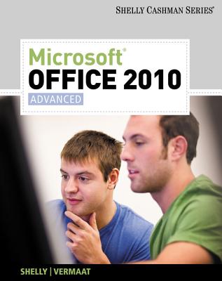 Microsoft Office 2010: Advanced - Shelly, Gary B, and Vermaat, Misty E