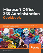Microsoft  Office 365 Administration Cookbook: Enhance your Office 365 productivity with recipes to manage and optimize its apps and services