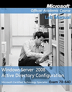 Microsoft Official Course Lab Manual Window Server 2008 Active Directory Configuration Exam 70-640 - Microsoft