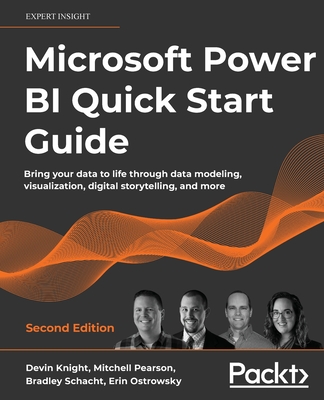 Microsoft Power BI Quick Start Guide: Bring your data to life through data modeling, visualization, digital storytelling, and more, 2nd Edition - Knight, Devin, and Pearson, Mitchell, and Schacht, Bradley