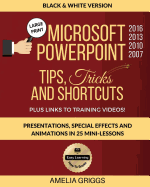 Microsoft PowerPoint 2016 2013 2010 2007 Tips Tricks and Shortcuts (Black & White Version): Presentations, Special Effects and Animations in 25 Mini-Lessons