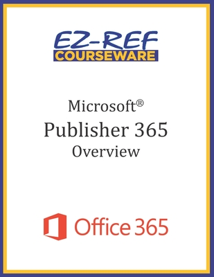 Microsoft Publisher 365 - Overview: Student Manual (Black & White) - Courseware, Ez-Ref
