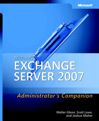 Microsoft(r) Exchange Server 2007 Administrator's Companion - Glenn, Walter, and Lowe, Scott, and Maher, Joshua