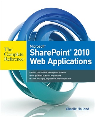 Microsoft SharePoint 2010 Web Applications the Complete Reference - Holland, Charlie