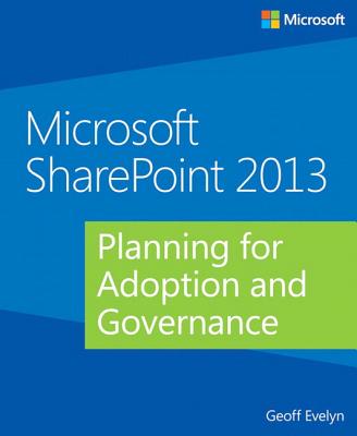 Microsoft Sharepoint 2013: Planning for Adoption and Governance - Evelyn, Geoff