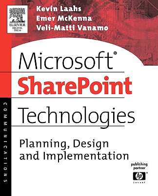 Microsoft Sharepoint Technologies: Planning, Design and Implementation - Laahs, Kevin, and McKenna, Emer, and Vanamo, Veli-Matti