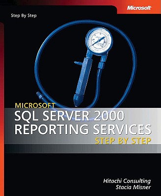 Microsoft SQL Server 2000 Reporting Services Step by Step - Consulting, Hitachi, and Misner, Stacia