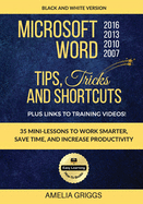 Microsoft Word 2007 2010 2013 2016 Tips Tricks and Shortcuts (Black & White Version): Work Smarter, Save Time, and Increase Productivity