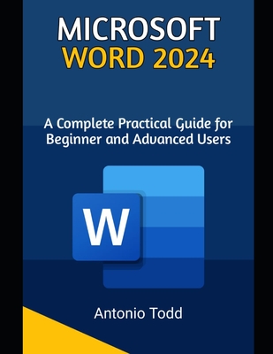 Microsoft Word 2024: A Complete Practical Guide For Beginner and Advanced Users - Todd, Antonio