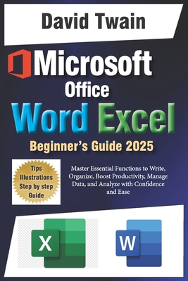 Microsoft Word and Excel Simplified: The Ultimate Beginner's Guide: Master Essential Functions to Write, Organize, Boost Productivity, Data Management, and Analyze with Confidence and Ease - Twain, David