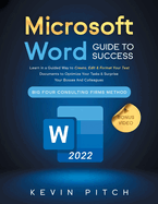 Microsoft Word Guide for Success: Learn in a Guided Way to Create, Edit & Format Your Text Documents to Optimize Your Tasks & Surprise Your Bosses And Colleagues Big Four Consulting Firms Method