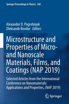 Microstructure and Properties of Micro- And Nanoscale Materials, Films, and Coatings (Nap 2019): Selected Articles from the International Conference on Nanomaterials: Applications and Properties, (Nap 2019) - Pogrebnjak, Alexander D (Editor), and Bondar, Oleksandr (Editor)