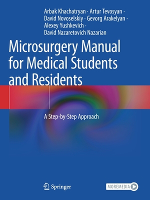 Microsurgery Manual for Medical Students and Residents: A Step-by-Step Approach - Khachatryan, Arbak, and Tevosyan, Artur, and Novoselskiy, David