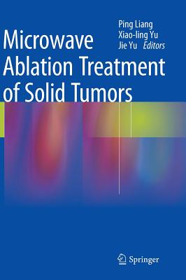 Microwave Ablation Treatment of Solid Tumors - Liang, Ping (Editor), and Yu, Xiao-Ling (Editor), and Yu, Jie (Editor)