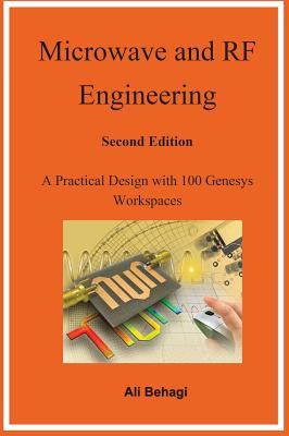 Microwave and RF Engineering -Second Edition: A Practical Design with 100 Genesys Workspaces - Behagi, Ali