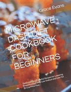 Microwave Dash Diet Cookbook for Beginners: Quick and Easy, Flavorful Recipes for Lowering Blood Pressure with Low-Sodium and Low-Fat 30-Day Meal Plan.