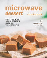 Microwave Dessert Cookbook: Enjoy Quick and Simple Desserts Made in The Microwave