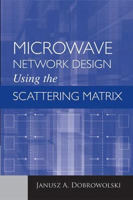 Microwave Network Design Using the Scattering Matrix - Dobrowolski, Janusz A