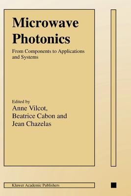 Microwave Photonics: From Components to Applications and Systems - Vilcot, Anne (Editor), and Cabon, Batrice (Editor), and Chazelas, Jean (Editor)