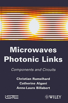 Microwaves Photonic Links: Components and Circuits - Rumelhard, Christian, and Algani, Catherine, and Billabert, Anne-Laure