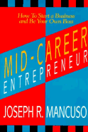 Mid-Career Entrepreneur: How to Start a Business and Be Your Own Boss